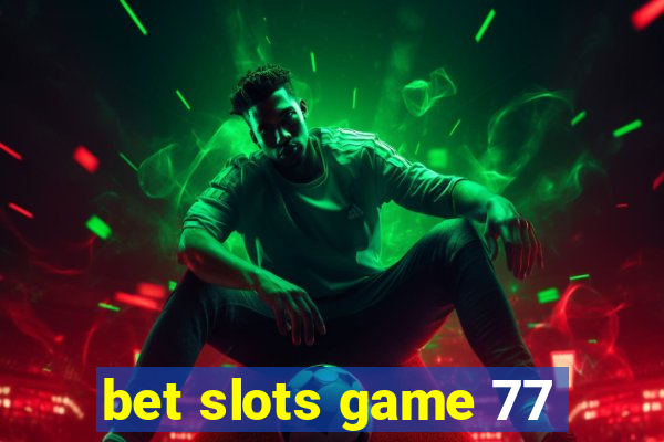 bet slots game 77